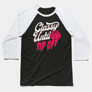 Classy Until Tip Off Basketball Girl Gift Baseball T-Shirt